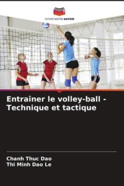 Entraîner le volley-ball - Technique et tactique