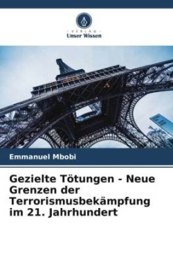 Gezielte Tötungen - Neue Grenzen der Terrorismusbekämpfung im 21. Jahrhundert