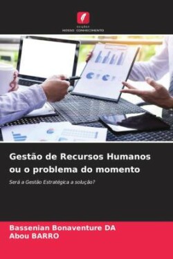 Gestão de Recursos Humanos ou o problema do momento