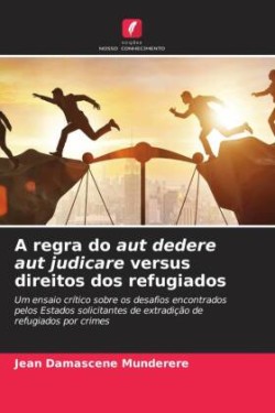 regra do aut dedere aut judicare versus direitos dos refugiados