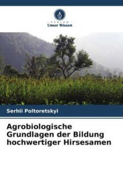 Agrobiologische Grundlagen der Bildung hochwertiger Hirsesamen