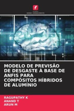 Modelo de Previsão de Desgaste À Base de Anfis Para Compósitos Híbridos de Alumínio