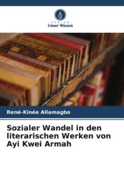 Sozialer Wandel in den literarischen Werken von Ayi Kwei Armah