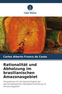 Rationalität und Abholzung im brasilianischen Amazonasgebiet