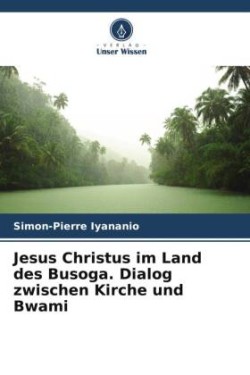 Jesus Christus im Land des Busoga. Dialog zwischen Kirche und Bwami