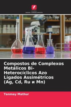 Compostos de Complexos Metálicos Bi-Heterocíclicos Azo Ligados Assimétricos (Ag, Cd, Ru и Mn)
