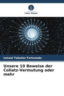 Unsere 10 Beweise der Collatz-Vermutung oder mehr