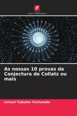 As nossas 10 provas da Conjectura de Collatz ou mais