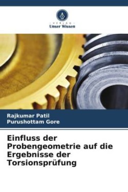 Einfluss der Probengeometrie auf die Ergebnisse der Torsionsprüfung