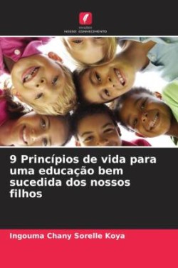 9 Princípios de vida para uma educação bem sucedida dos nossos filhos