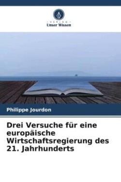 Drei Versuche für eine europäische Wirtschaftsregierung des 21. Jahrhunderts