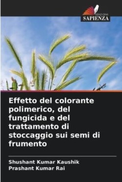 Effetto del colorante polimerico, del fungicida e del trattamento di stoccaggio sui semi di frumento