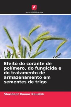 Efeito do corante de polímero, do fungicida e do tratamento de armazenamento em sementes de trigo