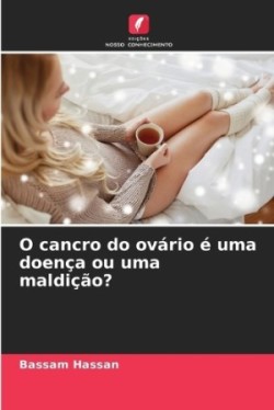 O cancro do ovário é uma doença ou uma maldição?