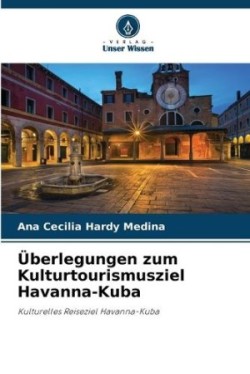 Überlegungen zum Kulturtourismusziel Havanna-Kuba