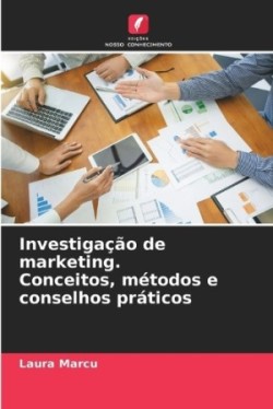 Investigação de marketing. Conceitos, métodos e conselhos práticos