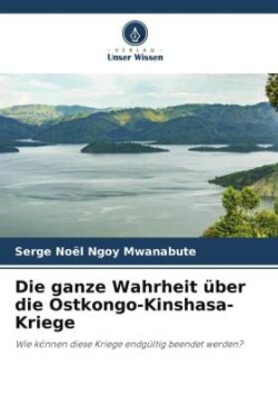 Die ganze Wahrheit über die Ostkongo-Kinshasa-Kriege