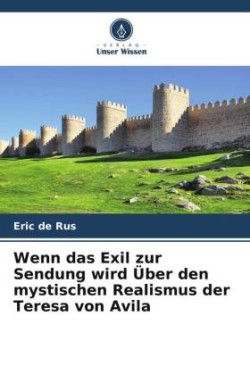 Wenn das Exil zur Sendung wird Über den mystischen Realismus der Teresa von Avila