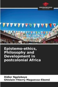 Epistemo-ethics, Philosophy and Development in postcolonial Africa