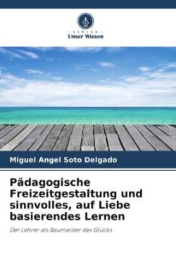 Pädagogische Freizeitgestaltung und sinnvolles, auf Liebe basierendes Lernen