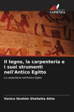 legno, la carpenteria e i suoi strumenti nell'Antico Egitto