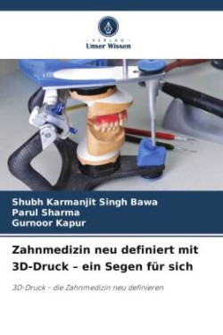 Zahnmedizin neu definiert mit 3D-Druck - ein Segen für sich