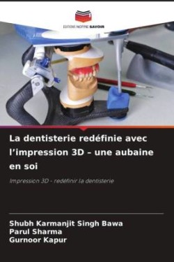 La dentisterie redéfinie avec l'impression 3D - une aubaine en soi