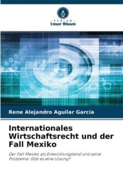 Internationales Wirtschaftsrecht und der Fall Mexiko