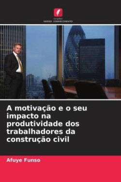 motivação e o seu impacto na produtividade dos trabalhadores da construção civil