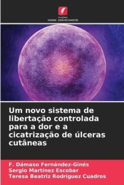 Um novo sistema de libertação controlada para a dor e a cicatrização de úlceras cutâneas