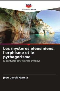 Les mystères éleusiniens, l'orphisme et le pythagorisme