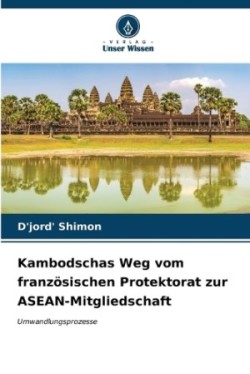 Kambodschas Weg vom französischen Protektorat zur ASEAN-Mitgliedschaft