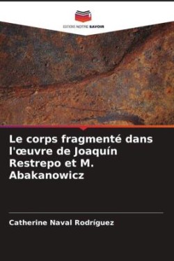 Le corps fragmenté dans l'oeuvre de Joaquín Restrepo et M. Abakanowicz