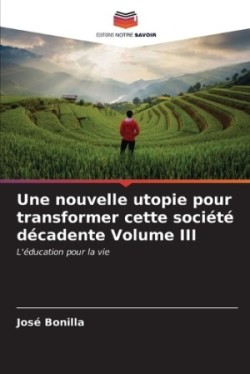 nouvelle utopie pour transformer cette société décadente Volume III