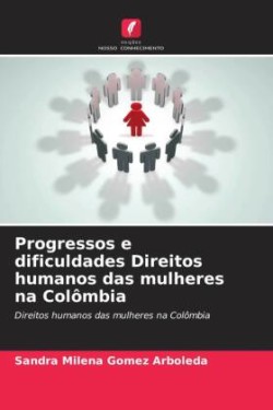 Progressos e dificuldades Direitos humanos das mulheres na Colômbia