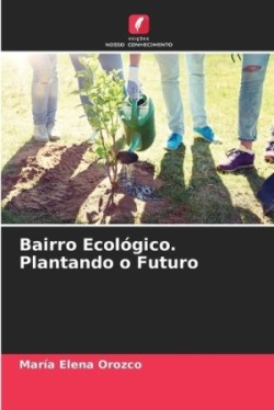 Bairro Ecológico. Plantando o Futuro