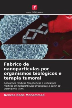 Fabrico de nanopartículas por organismos biológicos e terapia tumoral