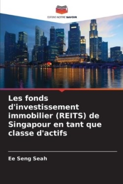 Les fonds d'investissement immobilier (REITS) de Singapour en tant que classe d'actifs