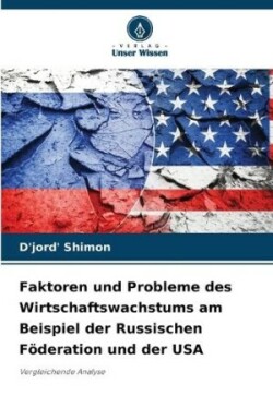 Faktoren und Probleme des Wirtschaftswachstums am Beispiel der Russischen Föderation und der USA