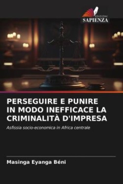 Perseguire E Punire in Modo Inefficace La Criminalità d'Impresa