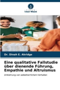 Eine qualitative Fallstudie über dienende Führung, Empathie und Altruismus