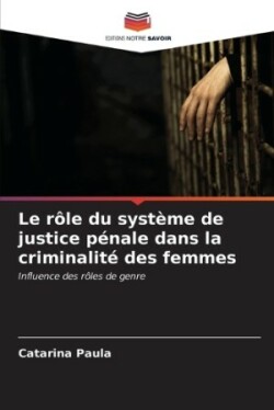 rôle du système de justice pénale dans la criminalité des femmes