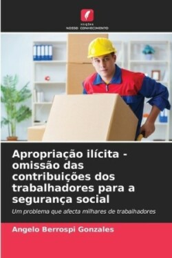 Apropriação ilícita - omissão das contribuições dos trabalhadores para a segurança social