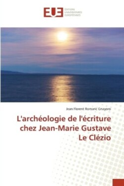 L'arch�ologie de l'�criture chez Jean-Marie Gustave Le Cl�zio