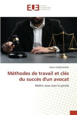 Méthodes de travail et clés du succès d'un avocat