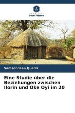 Eine Studie über die Beziehungen zwischen Ilorin und Oke Oyi im 20