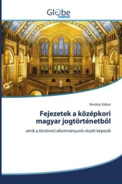 Fejezetek a középkori magyar jogtörténetböl
