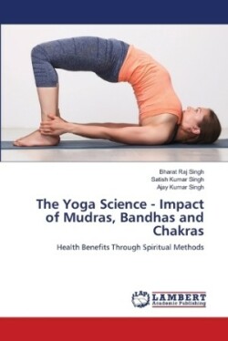 Yoga Science - Impact of Mudras, Bandhas and Chakras