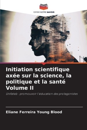 Initiation scientifique axée sur la science, la politique et la santé Volume II