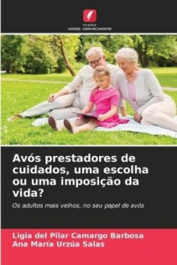 Avós prestadores de cuidados, uma escolha ou uma imposição da vida?